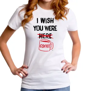 I Wish You Were Coffee Women's T-Shirt