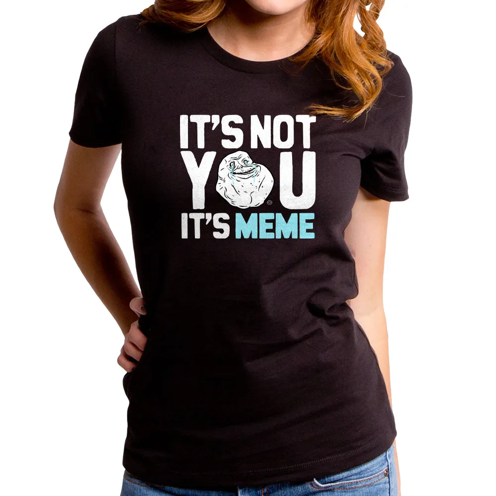 It's Not You It's Memes Women's T-Shirt