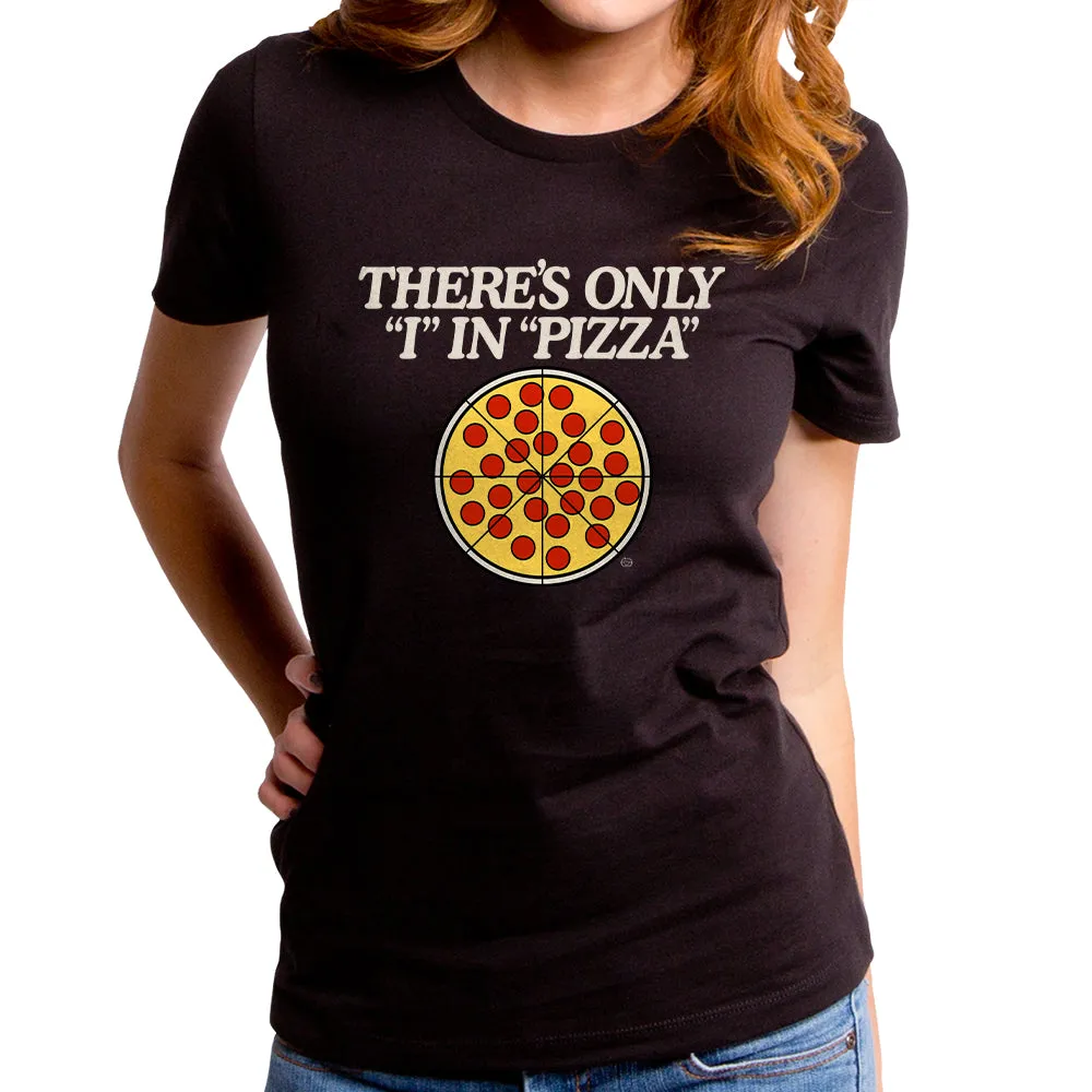 There's only I in Pizza Women's T-Shirt